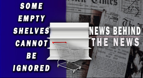 Some Empty Shelves Cannot Be Ignored | NEWS BEHIND THE NEWS May 16th, 2022