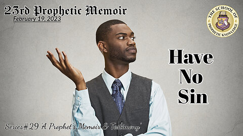 "HAVE NO SIN" 23rd Prophetic Memoir Series#29 Recorded: 2-19-2023