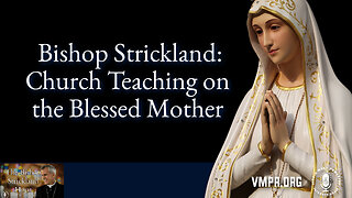 07 Feb 24, The Bishop Strickland Hour: Bishop Strickland: Church Teaching on the Blessed Mother