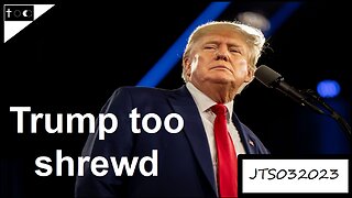 Trump too shrewd - JTS03202023