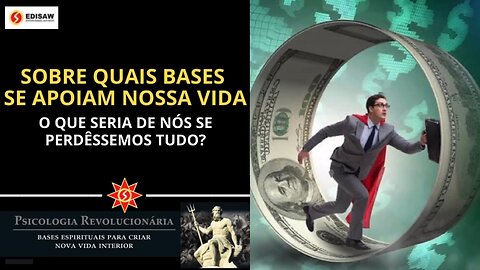 SOBRE QUAIS BASES SE APOIAM NOSSA VIDA? - O QUE SERIA DE NÓS SE PERDÊSSEMOS TUDO