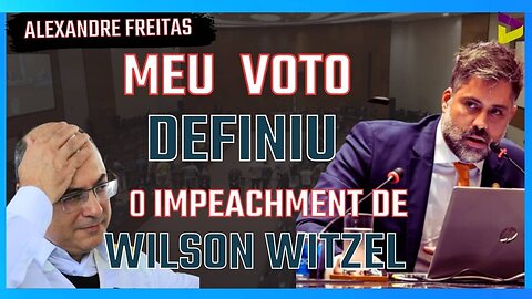 Alexandre Freitas o voto que decidiu o futuro do Ex Governador Wilson witzel