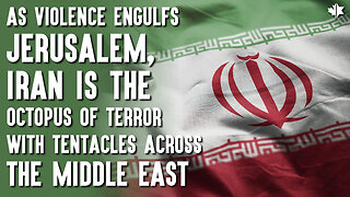 As Violence Engulfs Jerusalem, Iran Is The Octopus Of Terror With Tentacles Across The Middle East