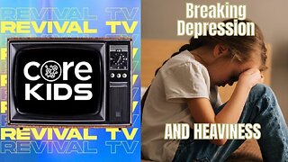 CORE KIDS REVIVAL TV ! BREAKING DEPRESSION AND HEAVINESS