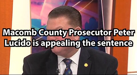 Macomb County Prosecutor Peter Lucido is appealing the sentence