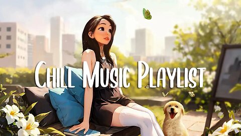 Chill Music Playlist 🍀 Songs to make you feel better mood ~ Positive songs to start your Good Day