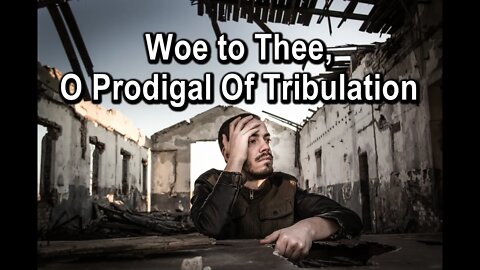 Woe to Thee O Prodigal Of Tribulation - I Wish We'd All Been Ready