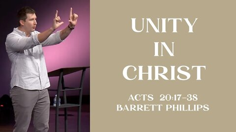 Unity in Christ | Acts 20:17-38 | Barrett Phillips