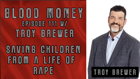 Saving Children from a Life of Rape w/ Troy Brewer (Blood Money Episode 111)