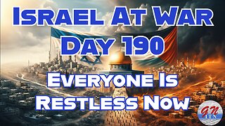 GNITN Special Edition Israel At War Day 190: Everyone Is Restless Now