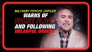 Former Military Psyops Officer Warns of False Flags & Unlawful Orders from a Corrupt Government