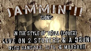 Jammin'!! Signs - Tesla (Cover) Live on 2 Stoners & a Drunk w/ Han, Sith, & Mox!!