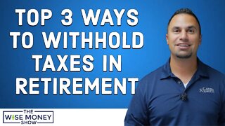 Top 3 Ways To Withhold Taxes In Retirement