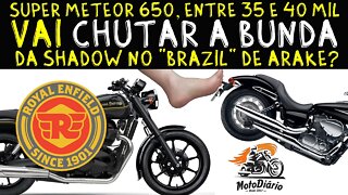 Super Meteor 650, entre 35-40 mil, vai CHUTAR A BUNDA da SHADOW no BRAZIL de ARAKE? AMR. RESPONDE