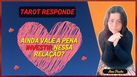 #tarotresponde 💖AINDA VALE A PENA INVESTIR NESSA RELAÇÃO?💔