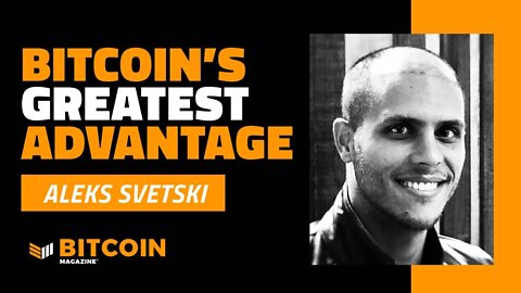 Bitcoin Greatest Advantage | Aleks Svetski | Bitcoin Magazine Clips