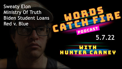 Words Catch Fire Podcast - 5.7.22 - (Sweaty Elon and the Ministry Of Truth)
