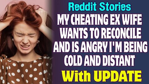 My Cheating Ex-Wife Wants To Reconcile And Is Angry I'm Being Cold And Distant | Reddit Stories