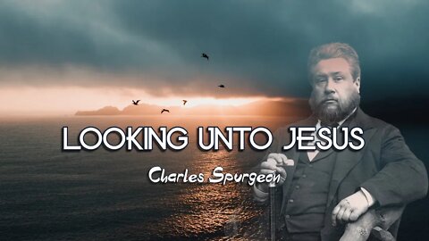 Looking Unto Jesus by Charles Spurgeon