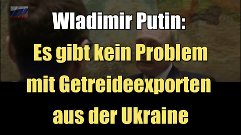 Wladimir Putin: Es gibt kein Probleme mit Getreideexporten aus der Ukraine (03.06.2022)