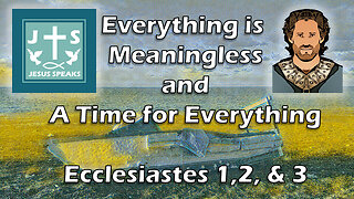 Everything is Meaningless - A Time for Everything | Ecclesiastes 1, 2, & 3 - Jesus Speaks
