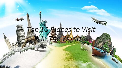 Top 10 Must Visit Destinations Around the World