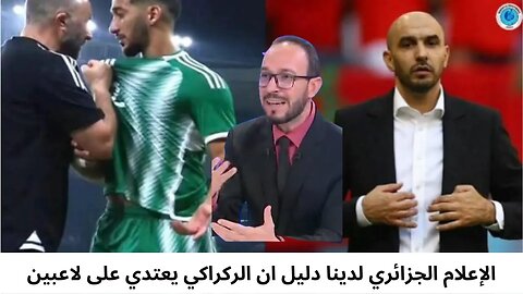 الإعلام الجزائري لدينا دليل ان الركراكي يعتدي على لاعبين