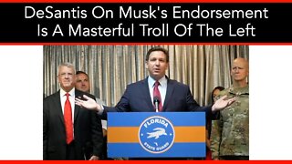 DeSantis On Musk's Endorsement Is A Masterful Troll Of The Left