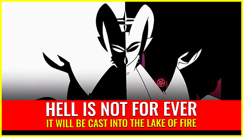 Hell is NOT for ever, it will be cast into the LAKE OF FIRE