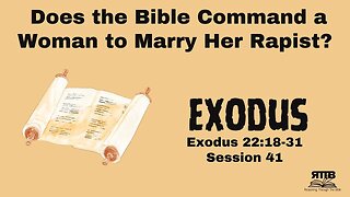 Does the Bible Command a Woman to Marry Her Rapist? || Exodus 22:18-31 || Session 41