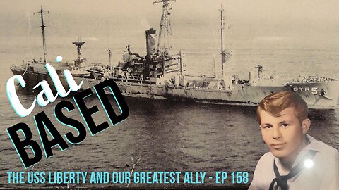 The USS Liberty and Our Greatest Ally - CaliBased Ep 157