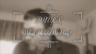 What Should We Pray?