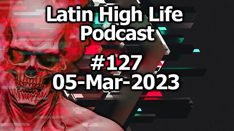 Latin High Life Podcast #127 | 05 - Mar - 2023
