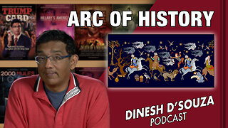 ARC OF HISTORY Dinesh D’Souza Podcast EP488