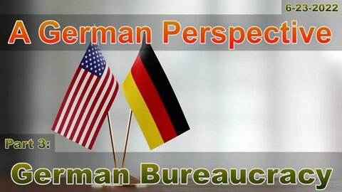 German Perspective Part 3: German Bureaucracy 6-23-22