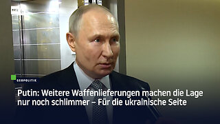 Putin: Weitere Waffenlieferungen machen die Lage nur noch schlimmer – Für die ukrainische Seite