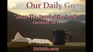 038 Jesus: The Angel of the Lord (Genesis 16:7) Our Daily Greg