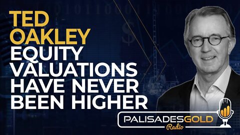 Ted Oakley: Equity Valuations have Never Been Higher