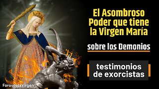 El Asombroso Poder que tiene la Virgen María sobre los Demonios [testimonios de exorcistas]