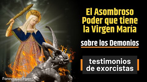 El Asombroso Poder que tiene la Virgen María sobre los Demonios [testimonios de exorcistas]