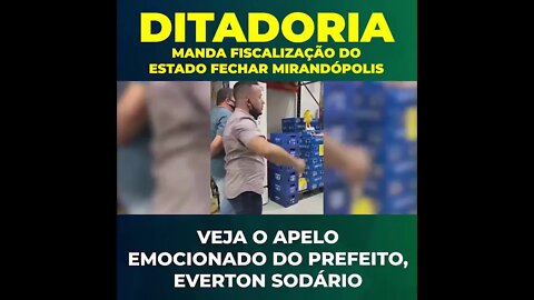 DITADORIA manda fiscalização do Estado fechar Mirandópolis. Veja o apelo emocionado do Pref. Everton