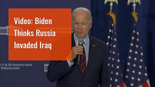 Video: Biden Thinks Russia Invaded Iraq