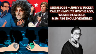 Stern 2024-Jimmy & Tucker Called Him Out 5 Months Ago, Women Data Sold, MSM: RBG Should've Retired