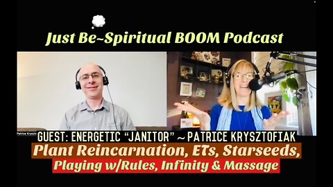 Just Be~Spir BOOM: Energetic "Janitor" Patrice Krysztofiak: Plant Reincarnation/ETs/Starseed/Massage