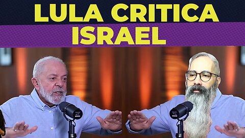 LULA CRITICA ISRAEL E DEFENDE O INDEFENSÁVEL