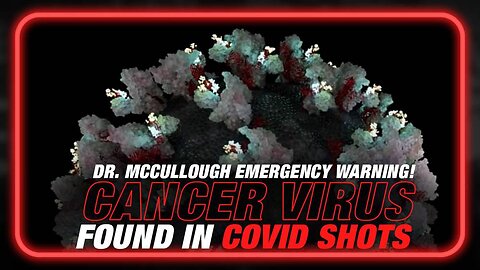 Dr. Peter McCullough Issues Emergency Warning! Cancer Virus Found