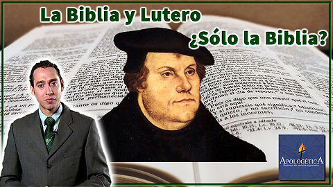 La Biblia y Lutero ¿Sólo la Biblia? - Apologética, razones de nuestra esperanza