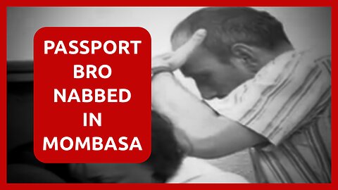 PASSPORT BRO Nabbed In Mombasa, Kenya
