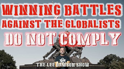 Winning Battles Against The Globalists - Do Not Comply with Lee Dawson