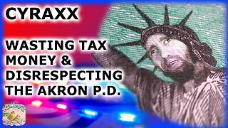 Cyraxx - Wasting Tax Money & Disrespecting The Akron P.D. 15 July 2023 (Fixed Audio)